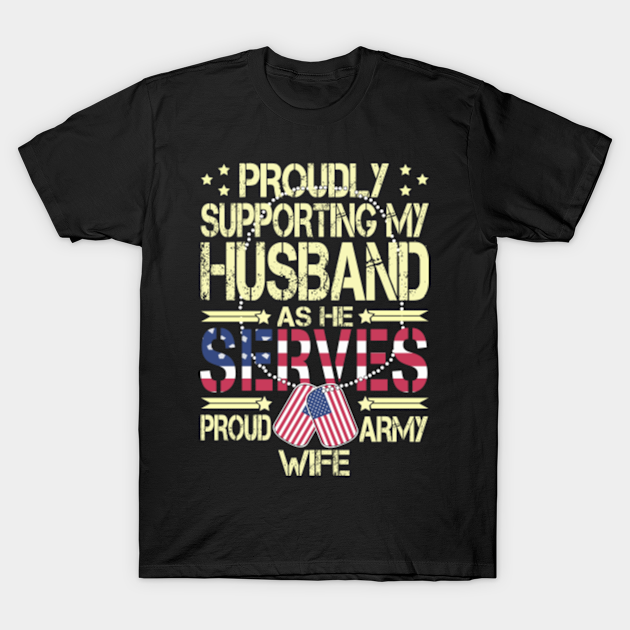 Proudly Supporting My Husband As He Serves Proud Army Wife Proud Army Wife T Shirt Teepublic 